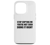 Stop Copying Me You'Re Not Even Doing It Right Carcasa para iPhone 13 Pro