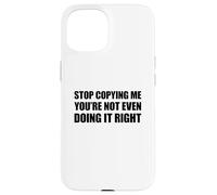 Stop Copying Me You'Re Not Even Doing It Right Carcasa para iPhone 15