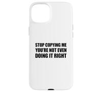 Stop Copying Me You'Re Not Even Doing It Right Carcasa para iPhone 15 Plus