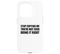 Stop Copying Me You'Re Not Even Doing It Right Carcasa para iPhone 15 Pro