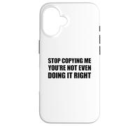 Stop Copying Me You'Re Not Even Doing It Right Carcasa para iPhone 16