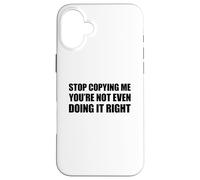 Stop Copying Me You'Re Not Even Doing It Right Carcasa para iPhone 16 Plus