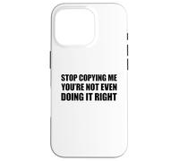 Stop Copying Me You'Re Not Even Doing It Right Carcasa para iPhone 16 Pro