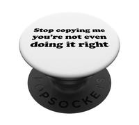 Stop Copying Me You'Re Not Even Doing It Right PopSockets PopGrip Adhesivo