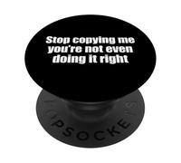 Stop Copying Me You'Re Not Even Doing It Right PopSockets PopGrip Adhesivo