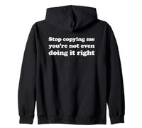 Stop Copying Me You'Re Not Even Doing It Right Sudadera con Capucha