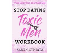 STOP DATING TOXIC MEN WORKBOOK: Take Control of Your Love Life