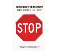 STOP...: Do Not Consider Abortion Until You Read My Story
