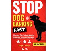 Stop Dog Barking Fast: A Humane Quiet-Training Blueprint for Doorbells, Visitors & Window Alerts-Scripts, Trackers, and a 14-Day Plan
