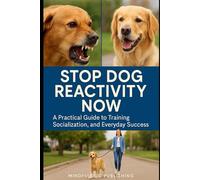 Stop Dog Reactivity Now: A Practical Guide to Training, Socialization, and Everyday Success