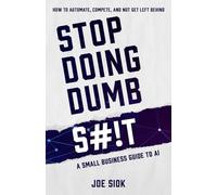 Stop Doing Dumb S#!t: A Small Business Guide to AI