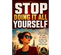 Stop Doing It All Yourself: How Everyday Business Owners Are Using AI Tools to Work Less, Earn More, and Finally Get Their Time Back