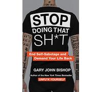 Stop Doing That Sh*t: End Self-Sabotage and Demand Your Life Back: 2 (Unfu*k Yourself)