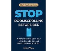 Stop Doomscrolling Before Bed: A 7-Day Reset to Calm Your Mind, Sleep Better, and Break the News Addiction (The 7-Day Reset Series)