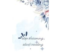 Stop Dreaming, Start Creating - Inspirational Notebook, Lined Journal for Creativity & Motivation: A Motivational Notebook for Writers, Artists, Entrepreneurs & Dreamers - 120 Pages, 6x9 Inches