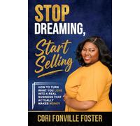 Stop Dreaming, Start Selling: How to Turn What You Love into a Real Business That Actually Makes Money