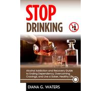 Stop Drinking: Alcohol Addiction and Recovery Guide to Ending Dependency, Overcoming Cravings, and Live a Sober, Healthy Life (Addictions Recovery Series)
