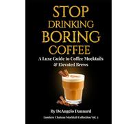 Stop Drinking Boring Coffee: A Luxe Guide to Coffee Mocktails and Elevated Brews (Lumiere Chateau Mocktail Collection)