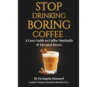 Stop Drinking Boring Coffee: A Luxe Guide to Coffee Mocktails and Elevated Brews (Lumiere Chateau Mocktail Collection)