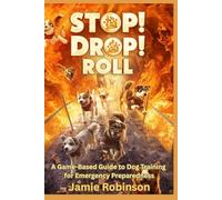 Stop! Drop! and Roll!!: A Game-Based Guide to Dog Training for Emergency Preparedness