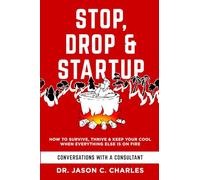 Stop Drop & Startup: How to Survive, Thrive and Keep Your Cool When Everything Else Is on Fire