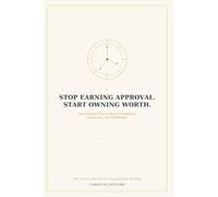 Stop Earning Approval. Start Owning Worth.: Reversing the Flow to Rewire Confidence, Boundaries, and Self-Respect (The Declaration Series)