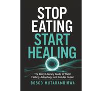 Stop Eating, Start Healing: The Body Literacy Guide to Water Fasting, Autophagy, and Cellular Repair