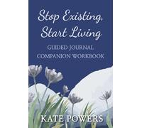 Stop Existing, Start Living: Guided Journal - Companion Workbook