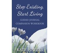 Stop Existing, Start Living: Guided Journal - Companion Workbook
