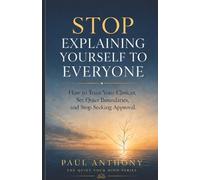Stop Explaining Yourself to Everyone: How to Trust Your Choices, Set Quiet Boundaries, and Stop Seeking Approval: 8 (The Quiet Your Mind Series)