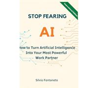 Stop Fearing AI - International Edition: How to Turn Artificial Intelligence Into Your Most Powerful Work Partner