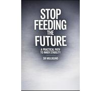 Stop Feeding the Future: A Practical Path to Inner Stability