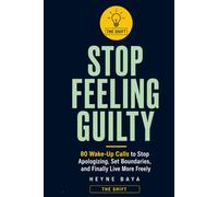 STOP FEELING GUILTY: 80 Wake-Up Calls to Stop Apologizing, Set Boundaries, and Finally Live More Freely (THE SHIFT)
