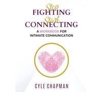Stop Fighting Start Connecting: A Workbook for Intimate Communication