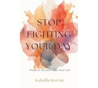 Stop Fighting Your Day: Practical Acceptance for Real Life
