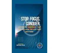 Stop. Focus. Conquer.: Escape the Busyness Trap and Reclaim the Life That Matters