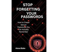 Stop Forgetting Your Passwords: How to Create Secure Passwords You Can Actually Remember (Mastering Password Safety Series)