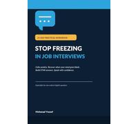 Stop Freezing in Job Interviews: Calm Anxiety, Recover When Your Mind Goes Blank, Build STAR Answers, and Speak with Confidence
