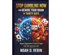 Stop Gambling Now And Rewire Your Brain In Thirty Days: Reset Dopamine Control Urges And Take Back Your Life