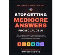Stop Getting Mediocre Answers from Claude AI: The Complete Guide to Prompts, Projects, Code, Skills, Use cases and Agentic Workflows - With the SIGNAL ... 1 (Mastering Claude from Beginner to Expert)