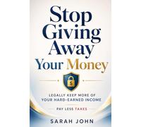 Stop Giving Away Your Money: Legally Keep More of Your Hard-Earned Income (Build Your Future with Investing)