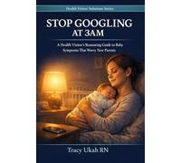 STOP GOOGLING AT 3AM: A Health Visitor's Reassuring Guide to Baby Symptoms That Worry New Parents (The Health Visitor Made Easier Series)