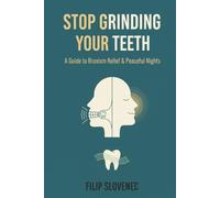 Stop Grinding Your Teeth: The Complete Guide to Ending Bruxism, Relieving Jaw Pain, and Protecting Your Smile