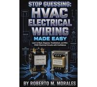 Stop Guessing: HVAC Electrical Wiring Made Easy: Understand Wiring. Read Diagrams. Troubleshoot With a Meter. (Practical HVAC Field Guides for Technicians)