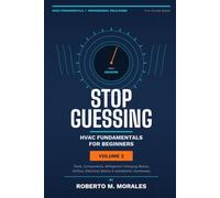 Stop Guessing: HVAC Fundamentals for Beginners: Volume II: Tools, Components, Airflow, Refrigerant, Electrical, and Installation Basics (Practical HVAC Field Guides for Technicians)
