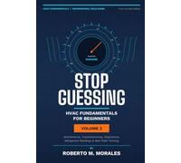 Stop Guessing: HVAC Fundamentals for Beginners: Volume III: A Practical Beginner's Guide to HVAC Systems, Components, Diagnostics, and Field Knowledge (Practical HVAC Field Guides for Technicians)