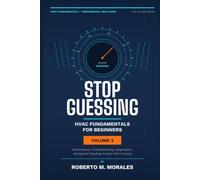 Stop Guessing: HVAC Fundamentals for Beginners: Volume III: A Practical Beginner's Guide to HVAC Systems, Components, Diagnostics, and Field Knowledge (Practical HVAC Field Guides for Technicians)