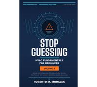 Stop Guessing: HVAC Fundamentals for Beginners: Volume IV: Safety, A2L Refrigerants, EPA Basics, Codes, Professional Practice, and Career Readiness (Practical HVAC Field Guides for Technicians)