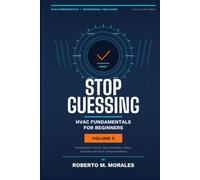 Stop Guessing: HVAC Fundamentals for Beginners: Volume V: Professional Practice, Documentation, Ethics, Customer Service, and Career Readiness (Practical HVAC Field Guides for Technicians)