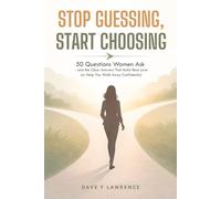 Stop Guessing, Start Choosing: 50 Questions Women Ask-and the Clear Answers That Build Real Love (or Help You Walk Away Confidently)